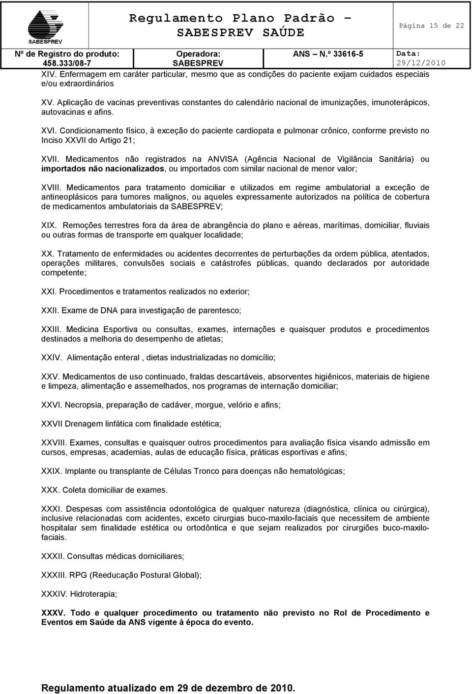 Condicionamento físico, à exceção do paciente cardiopata e pulmonar crônico, conforme previsto no Inciso XXVII do Artigo 21; XVII.