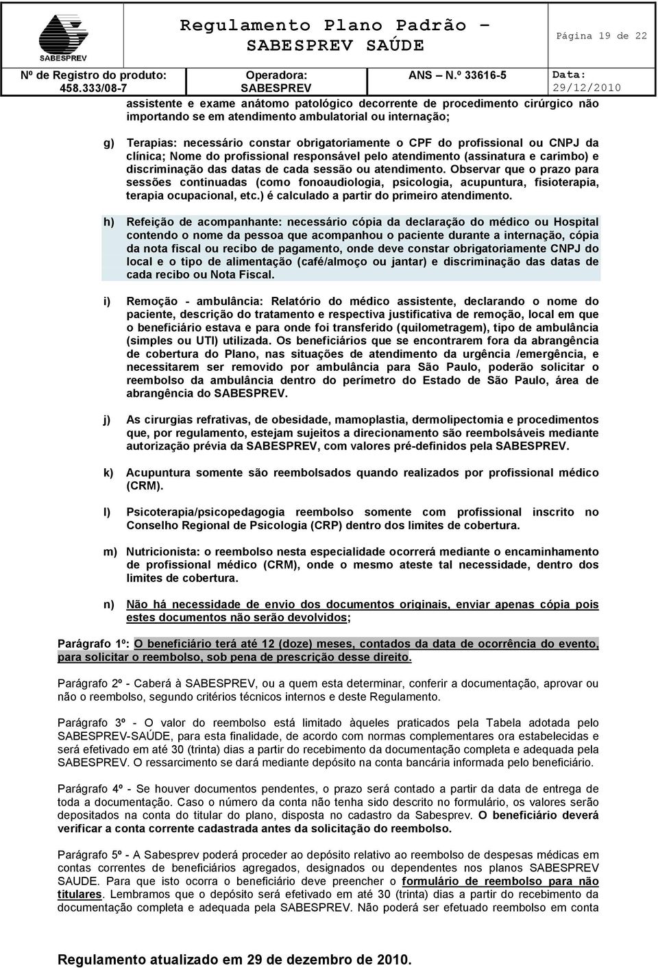 Observar que o prazo para sessões continuadas (como fonoaudiologia, psicologia, acupuntura, fisioterapia, terapia ocupacional, etc.) é calculado a partir do primeiro atendimento.