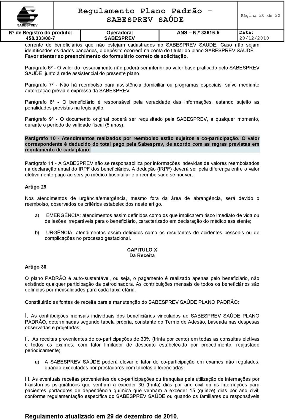 Parágrafo 6º - O valor do ressarcimento não poderá ser inferior ao valor base praticado pelo SAUDE junto à rede assistencial do presente plano.