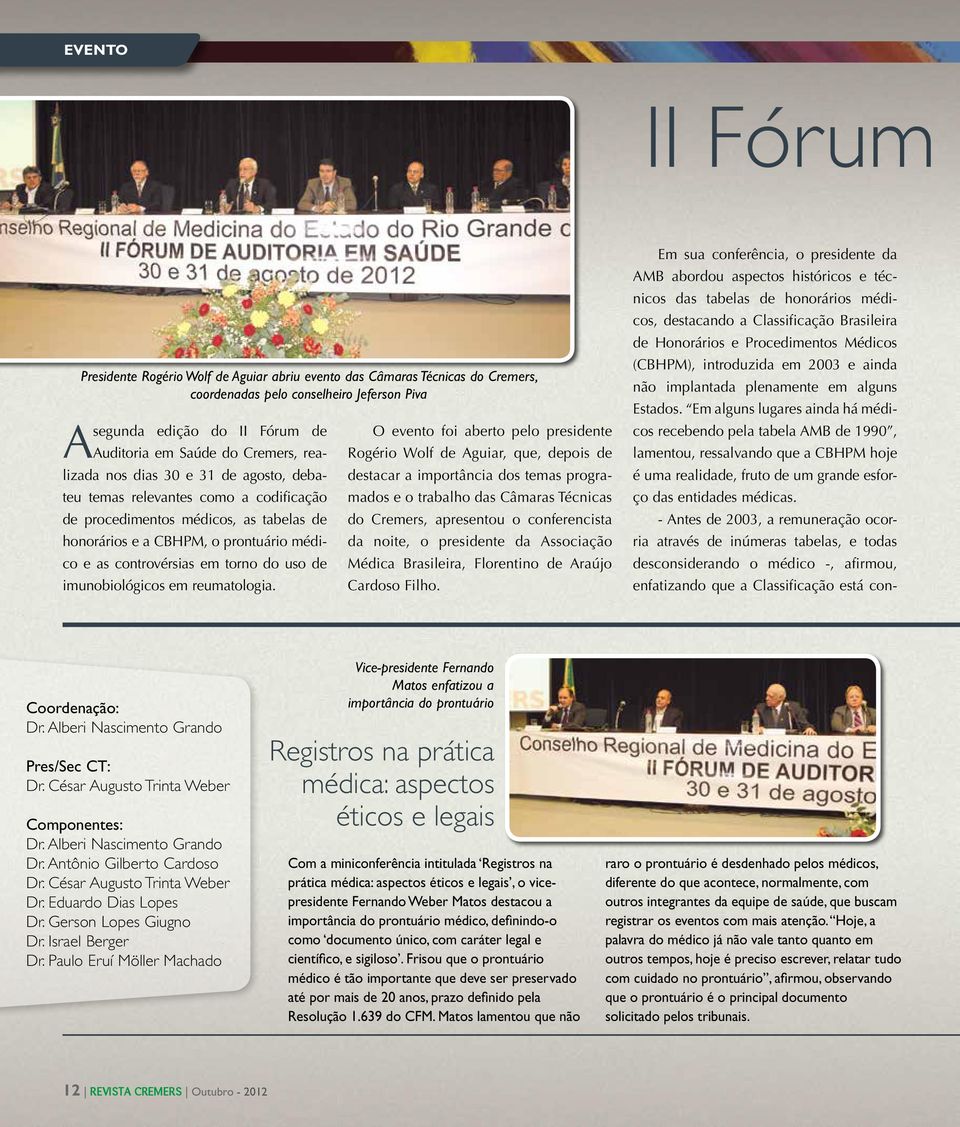 codificação mados e o trabalho das Câmaras Técnicas de procedimentos médicos, as tabelas de do Cremers, apresentou o conferencista honorários e a CBHPM, o prontuário médico e as controvérsias em