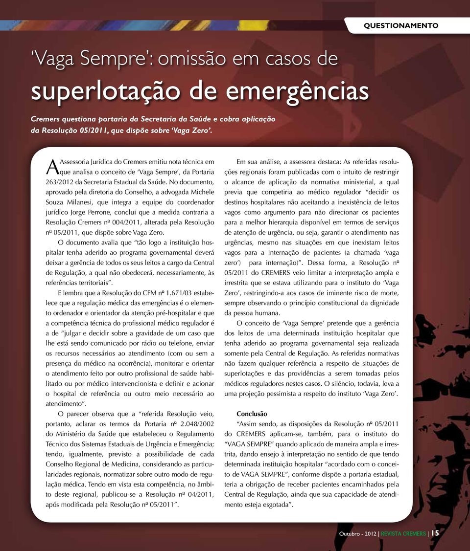 No documento, aprovado pela diretoria do Conselho, a advogada Michele Souza Milanesi, que integra a equipe do coordenador jurídico Jorge Perrone, conclui que a medida contraria a Resolução Cremers nº