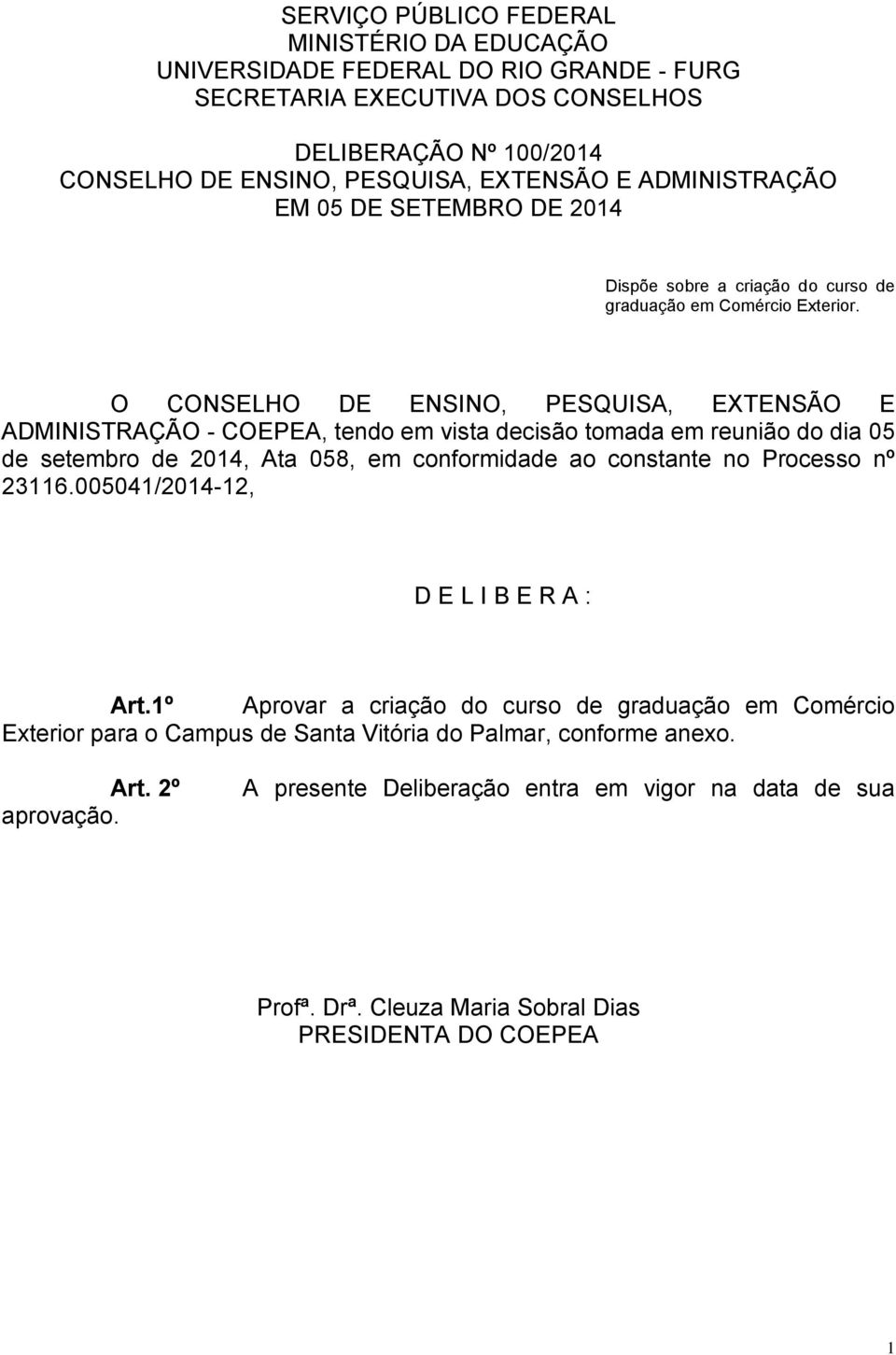 O CONSELHO DE ENSINO, PESQUISA, EXTENSÃO E ADMINISTRAÇÃO - COEPEA, tendo em vista decisão tomada em reunião do dia 05 de setembro de 2014, Ata 058, em conformidade ao constante no Processo nº