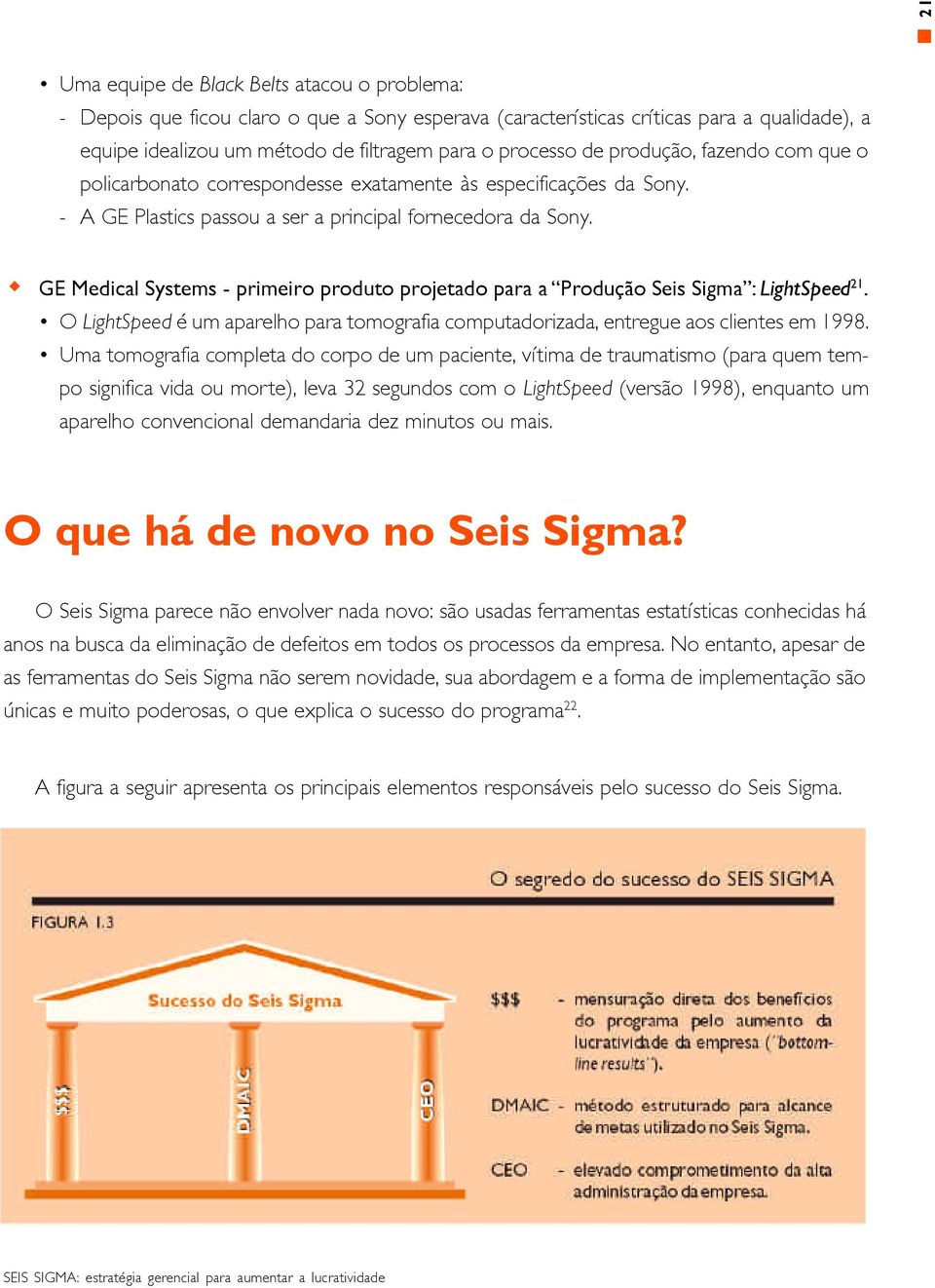 GE Medical Systems - primeiro produto projetado para a Produção Seis Sigma : LightSpeed 21. O LightSpeed é um aparelho para tomografia computadorizada, entregue aos clientes em 1998.