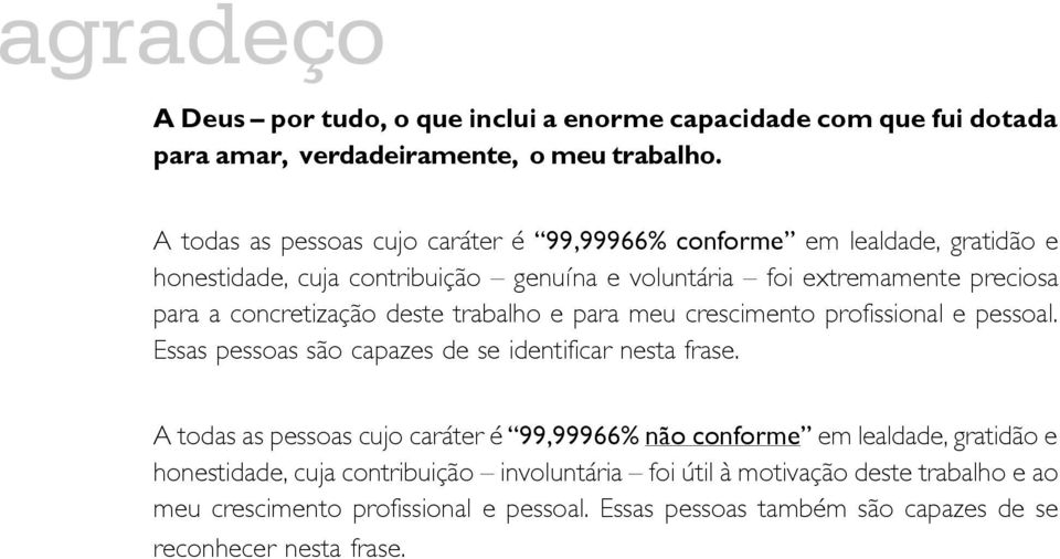 concretização deste trabalho e para meu crescimento profissional e pessoal. Essas pessoas são capazes de se identificar nesta frase.