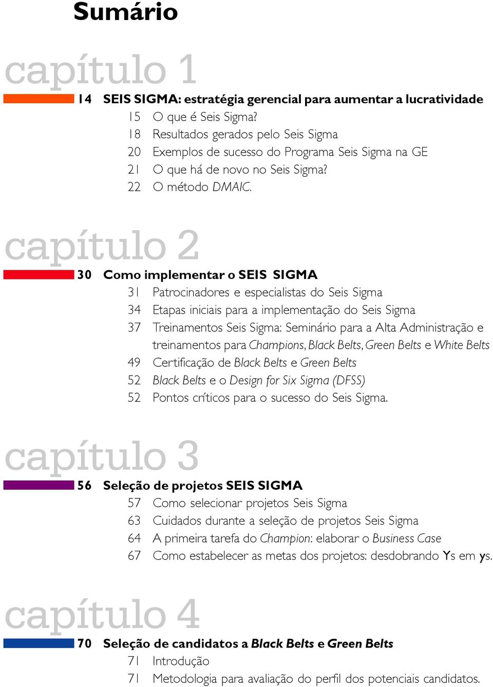 capítulo 2 30 Como implementar o SEIS SIGMA 31 Patrocinadores e especialistas do Seis Sigma 34 Etapas iniciais para a implementação do Seis Sigma 37 Treinamentos Seis Sigma: Seminário para a Alta