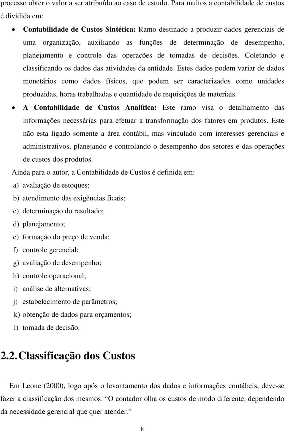 desempenho, planejamento e controle das operações de tomadas de decisões. Coletando e classificando os dados das atividades da entidade.