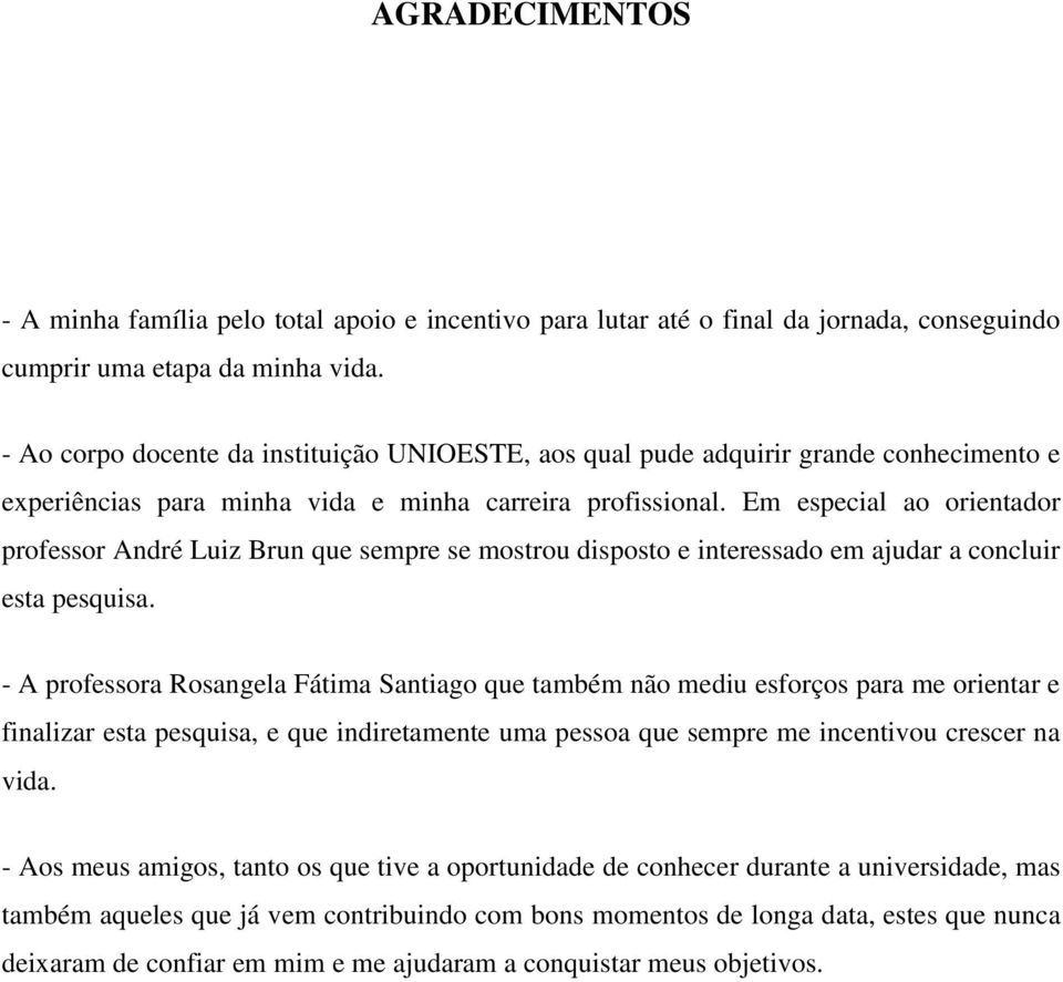 Em especial ao orientador professor André Luiz Brun que sempre se mostrou disposto e interessado em ajudar a concluir esta pesquisa.