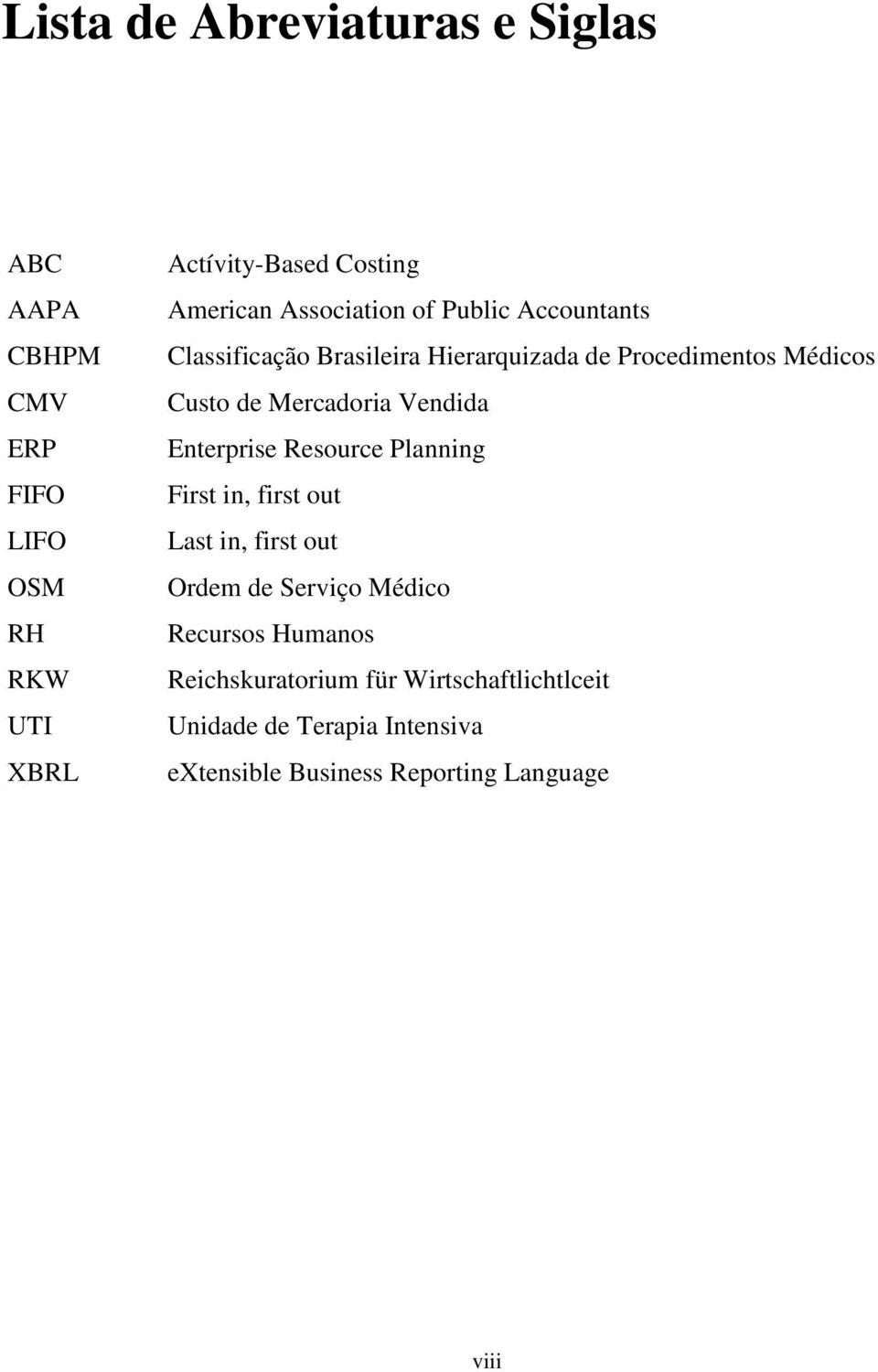 Mercadoria Vendida Enterprise Resource Planning First in, first out Last in, first out Ordem de Serviço Médico