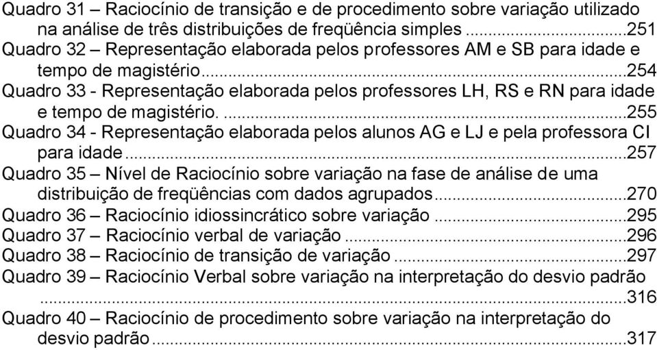 ...55 Quadro 34 - Representação elaborada pelos alunos AG e LJ e pela professora CI para idade.