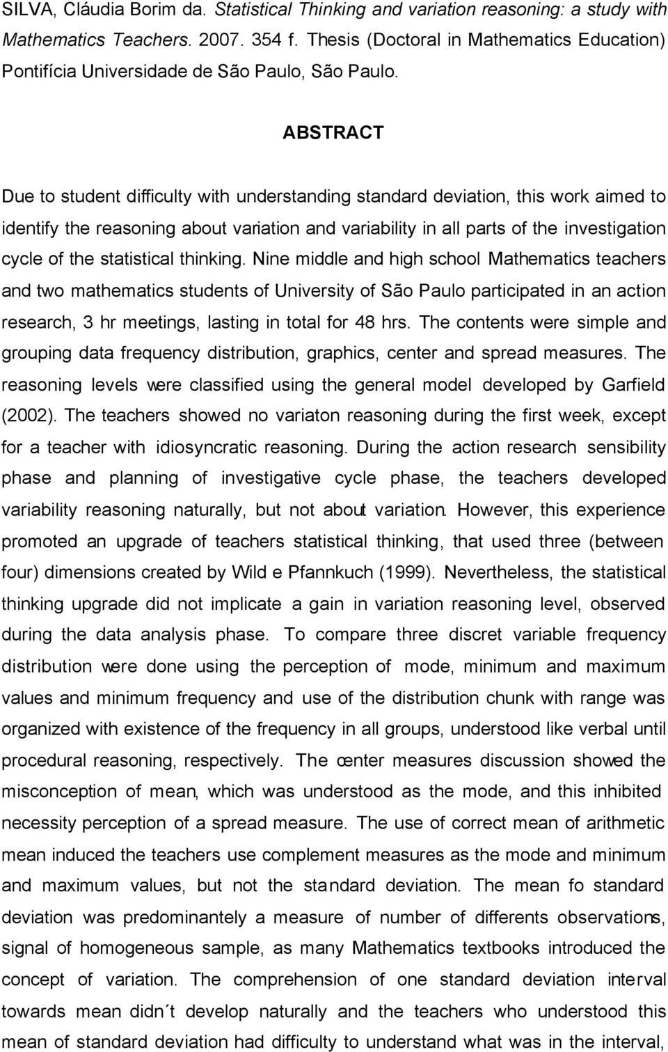 ABSTRACT Due to student difficulty with understanding standard deviation, this work aimed to identify the reasoning about variation and variability in all parts of the investigation cycle of the