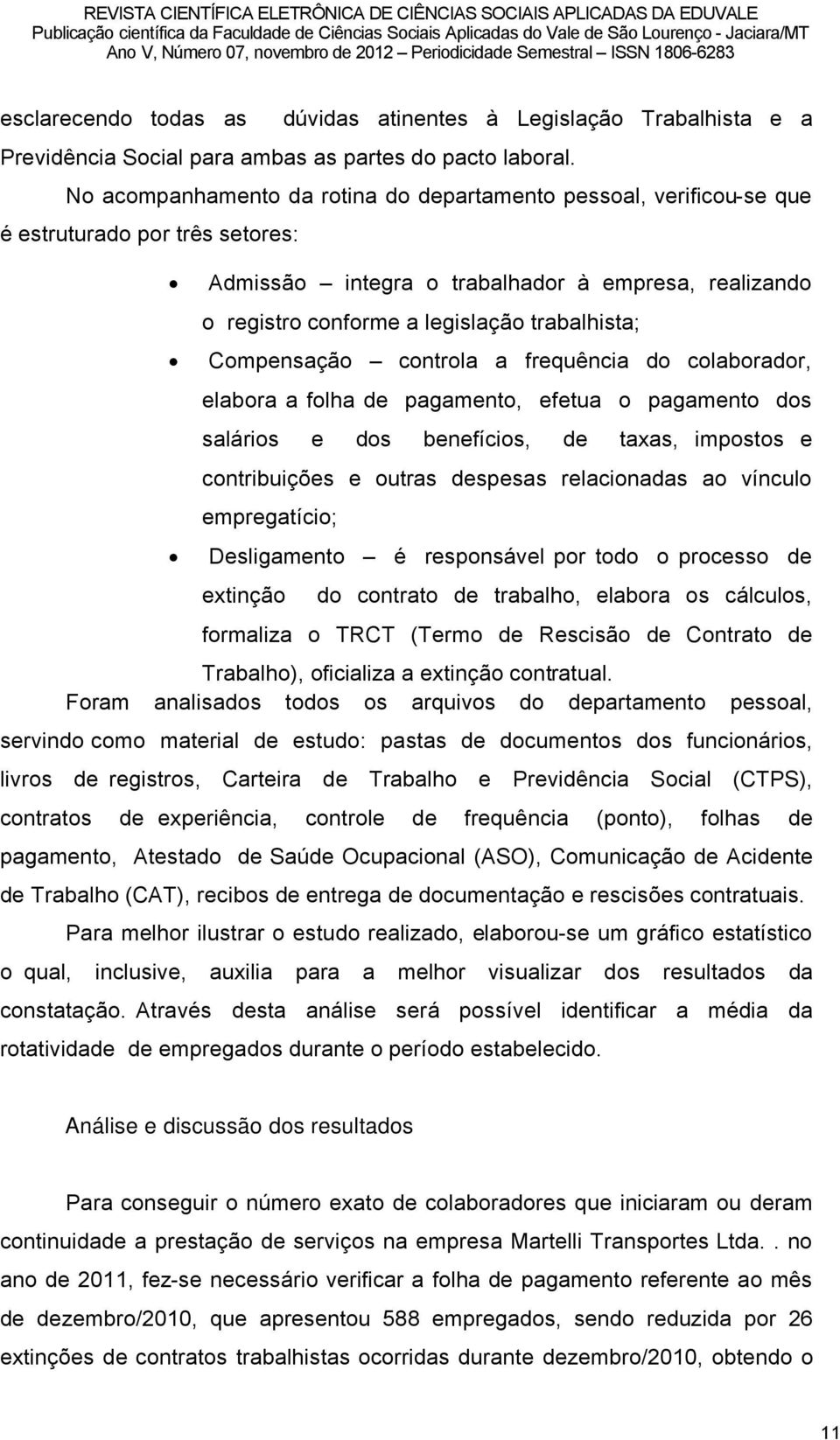 trabalhista; CompensaÉÑo controla a frequüncia do colaborador, elabora a folha de pagamento, efetua o pagamento dos salärios e dos beneföcios, de taxas, impostos e contribuiéåes e outras despesas