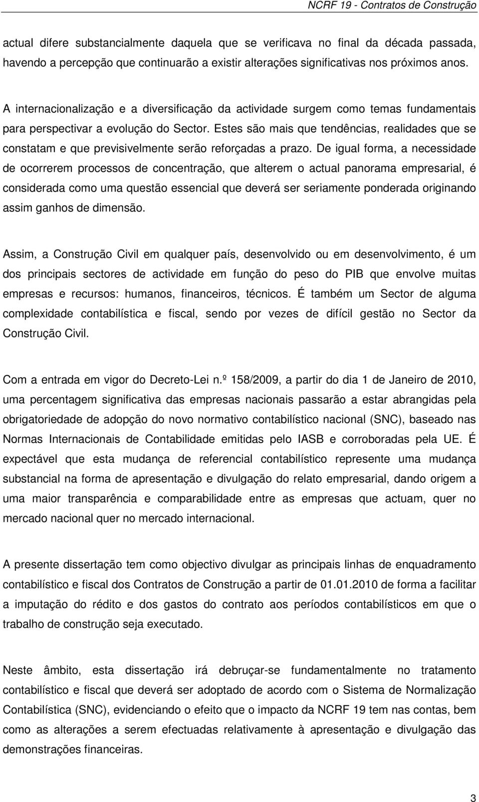 Estes são mais que tendências, realidades que se constatam e que previsivelmente serão reforçadas a prazo.