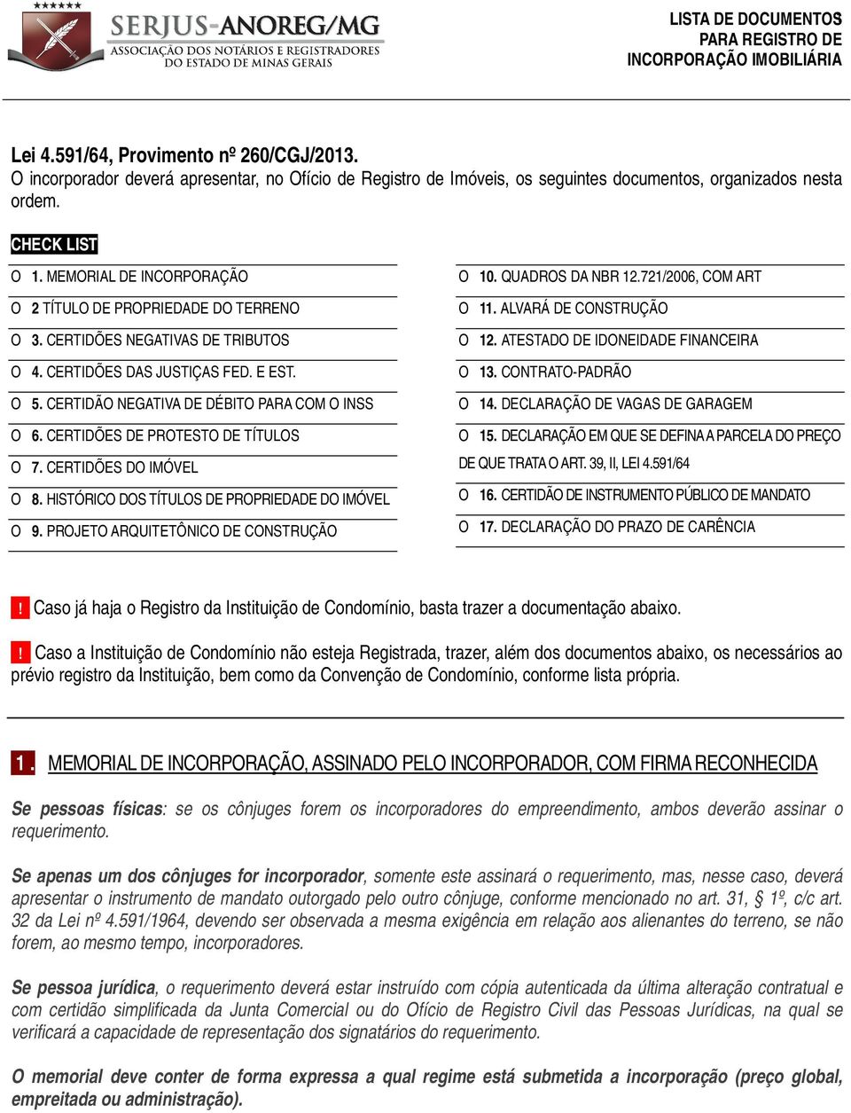 CERTIDÕES DE PROTESTO DE TÍTULOS O 7. CERTIDÕES DO IMÓVEL O 8. HISTÓRICO DOS TÍTULOS DE PROPRIEDADE DO IMÓVEL O 9. PROJETO ARQUITETÔNICO DE CONSTRUÇÃO O 10. QUADROS DA NBR 12.721/2006, COM ART O 11.