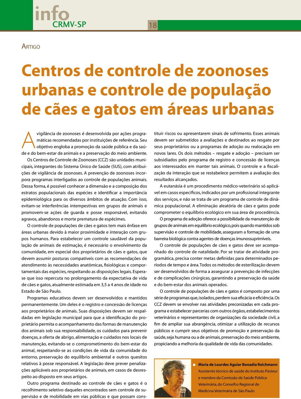 Os Centros de Controle de Zoonoses (CCZ) são unidades municipais, integrantes do Sistema Único de Saúde (SUS), com atribuições de vigilância de zoonoses.