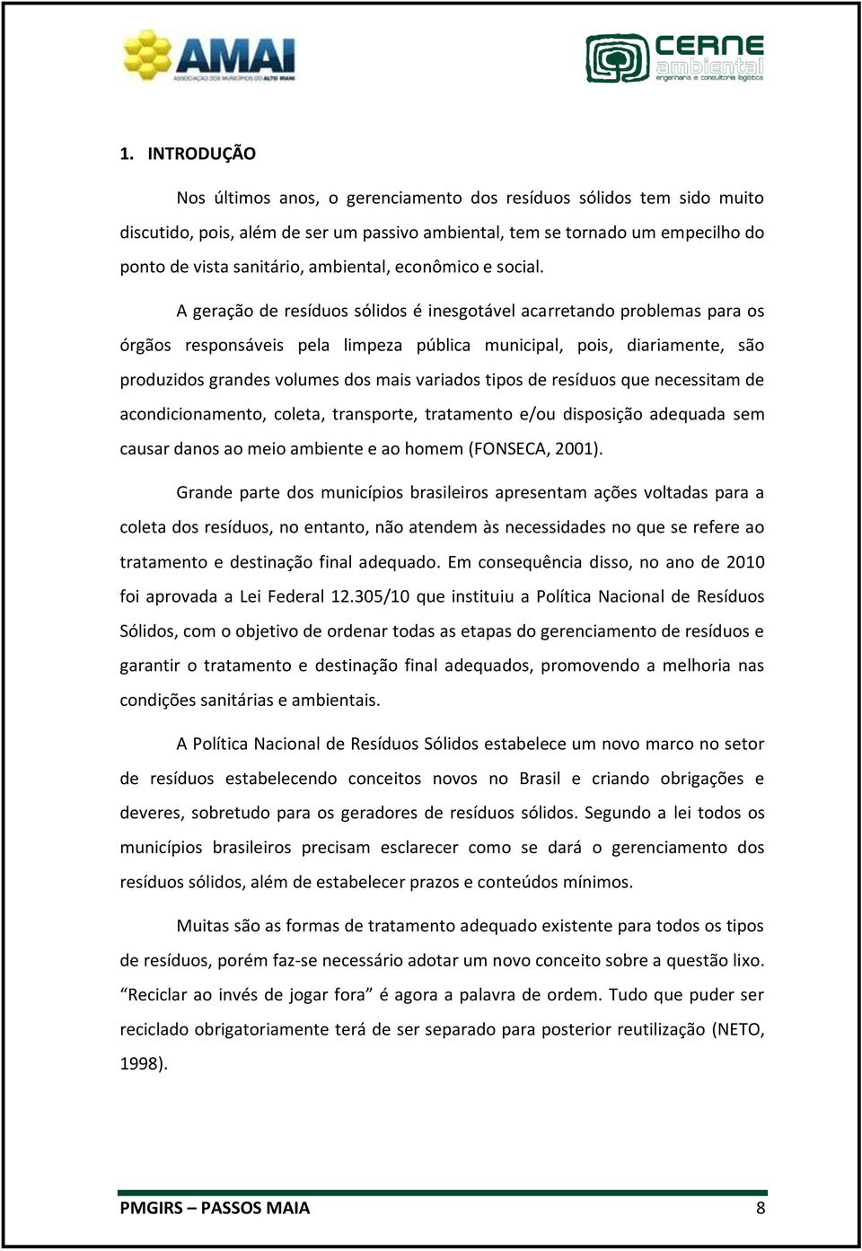 A geração de resíduos sólidos é inesgotável acarretando problemas para os órgãos responsáveis pela limpeza pública municipal, pois, diariamente, são produzidos grandes volumes dos mais variados tipos