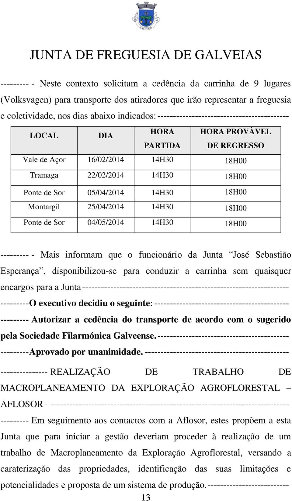 Montargil 25/04/2014 14H30 18H00 Ponte de Sor 04/05/2014 14H30 18H00 --------- - Mais informam que o funcionário da Junta José Sebastião Esperança, disponibilizou-se para conduzir a carrinha sem