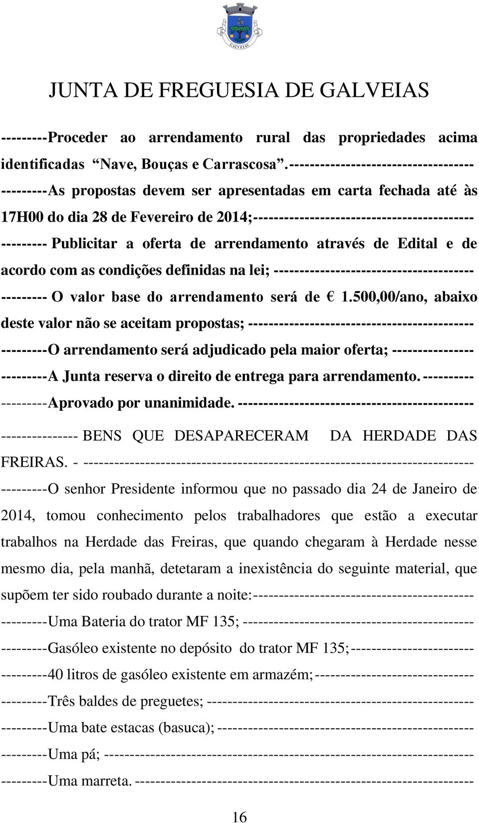 Publicitar a oferta de arrendamento através de Edital e de acordo com as condições definidas na lei; --------------------------------------- --------- O valor base do arrendamento será de 1.