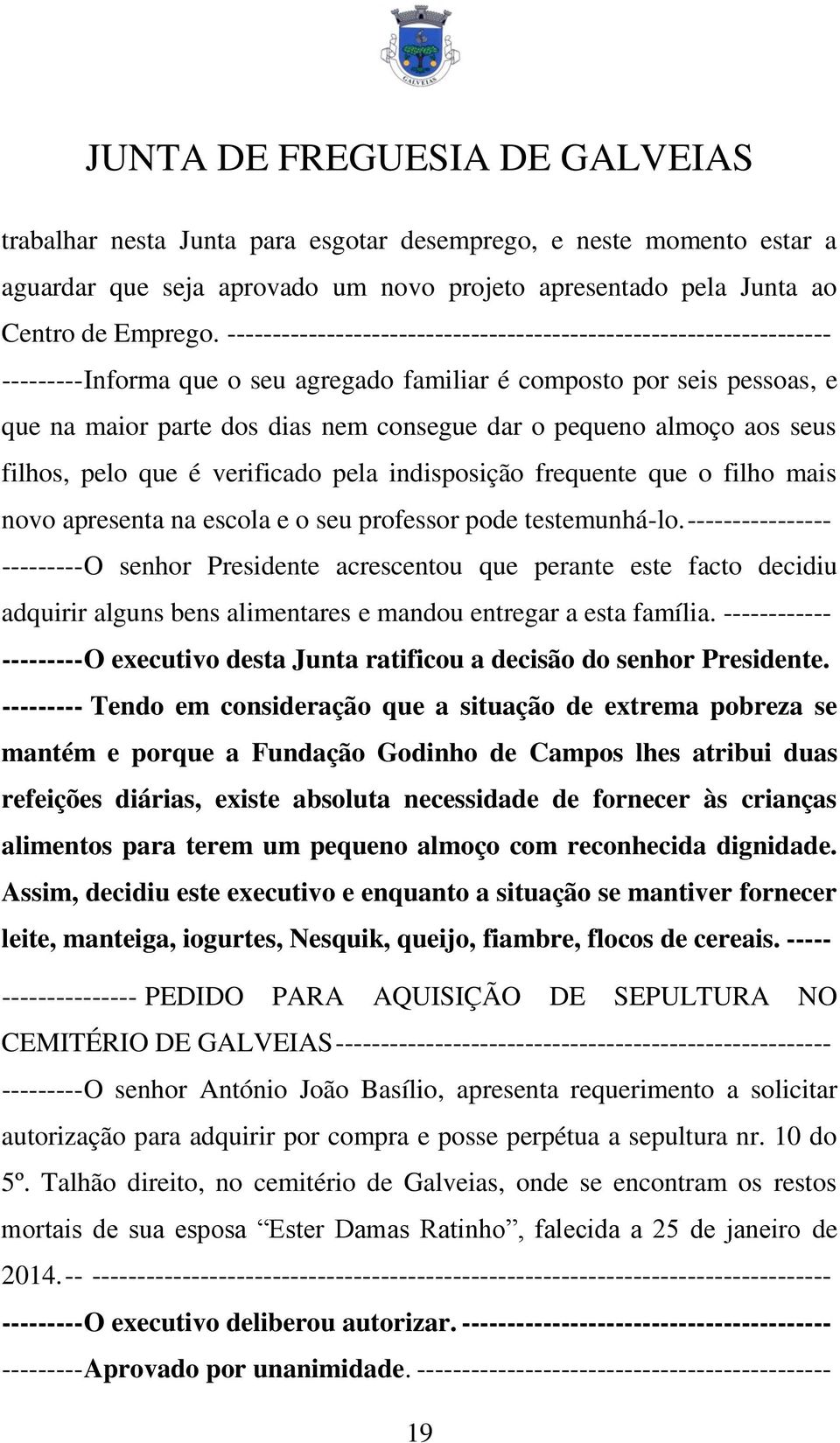 almoço aos seus filhos, pelo que é verificado pela indisposição frequente que o filho mais novo apresenta na escola e o seu professor pode testemunhá-lo.