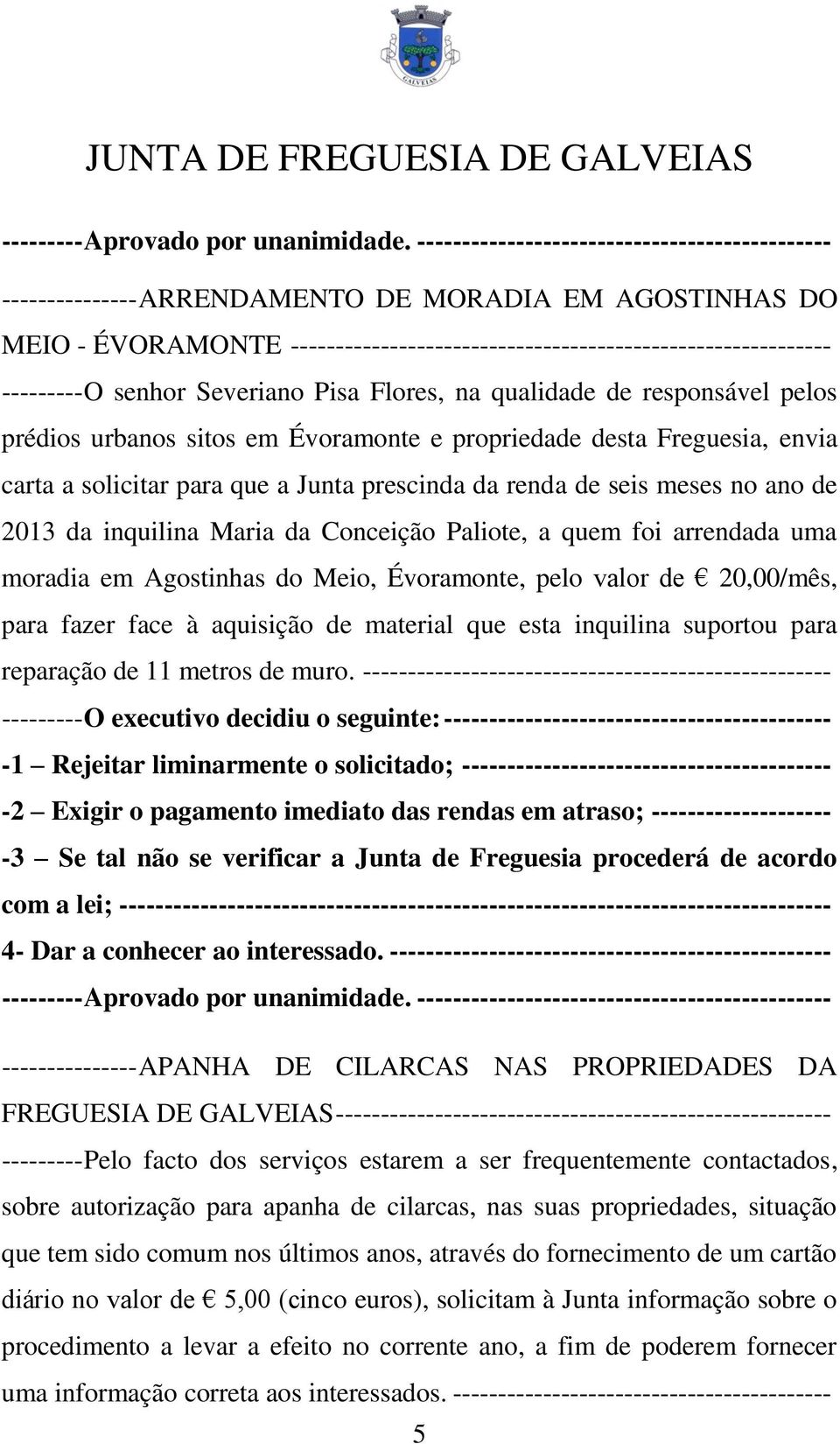 Conceição Paliote, a quem foi arrendada uma moradia em Agostinhas do Meio, Évoramonte, pelo valor de 20,00/mês, para fazer face à aquisição de material que esta inquilina suportou para reparação de