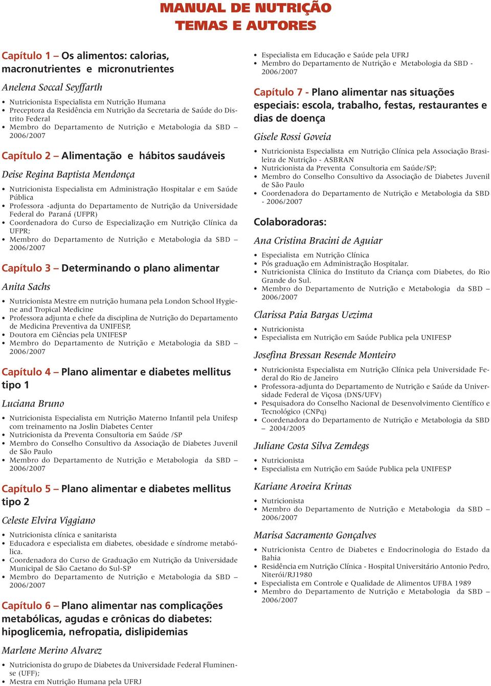 Pública Professora -adjunta do Departamento de Nutrição da Universidade Federal do Paraná (UFPR) Coordenadora do Curso de Especialização em Nutrição Clínica da UFPR; Capítulo 3 Determinando o plano