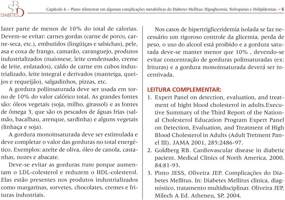 ), embutidos (lingüiças e salsichas), pele, asa e coxa de frango, camarão, caranguejo, produtos industrializados (maionese, leite condensado, creme de leite, enlatados), caldo de carne em cubos