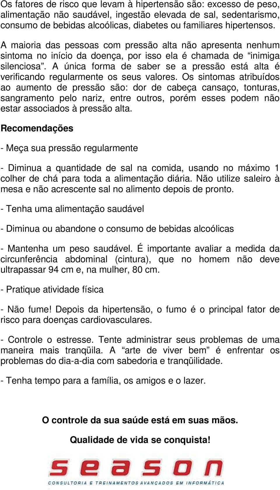 A única forma de saber se a pressão está alta é verificando regularmente os seus valores.