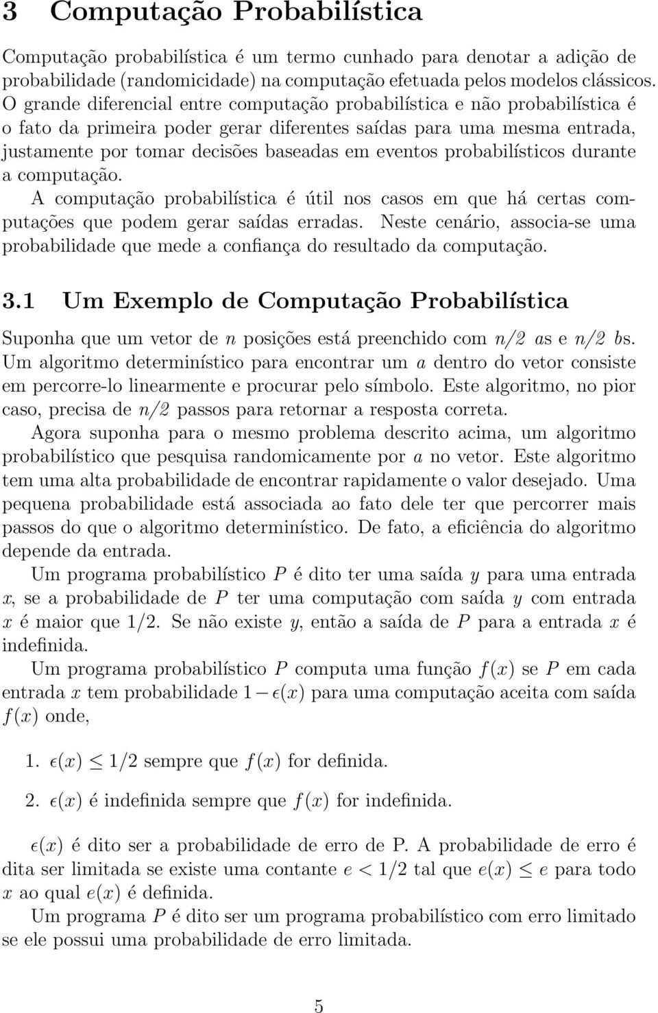 probabilísticos durante a computação. A computação probabilística é útil nos casos em que há certas computações que podem gerar saídas erradas.