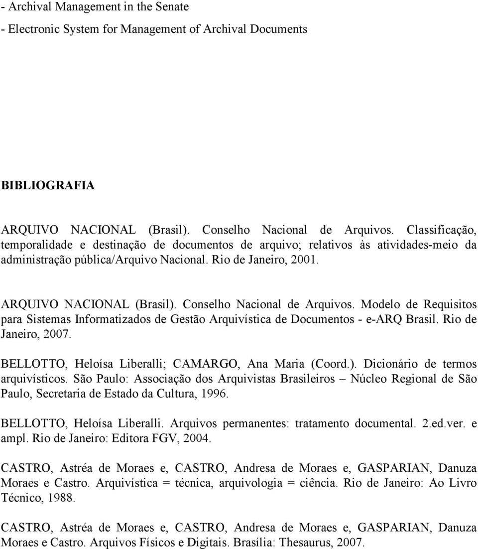 Conselho Nacional de Arquivos. Modelo de Requisitos para Sistemas Informatizados de Gestão Arquivística de Documentos - e-arq Brasil. Rio de Janeiro, 2007.