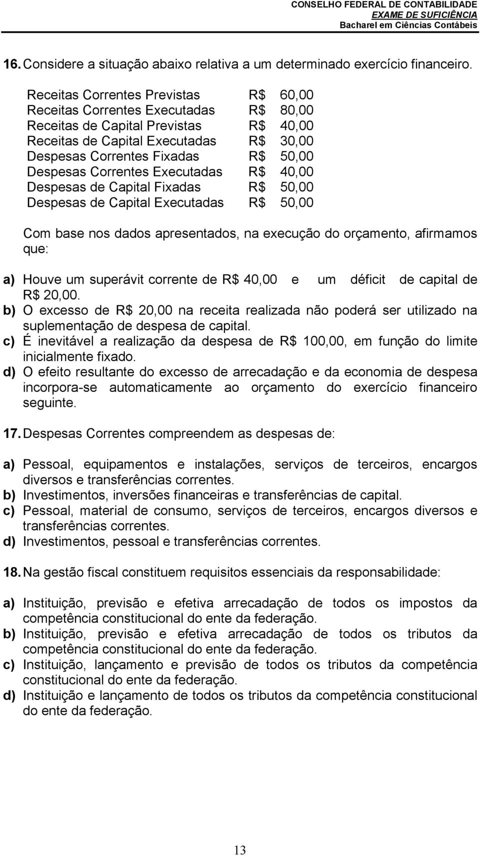 Despesas Correntes Executadas R$ 40,00 Despesas de Capital Fixadas R$ 50,00 Despesas de Capital Executadas R$ 50,00 Com base nos dados apresentados, na execução do orçamento, afirmamos que: a) Houve