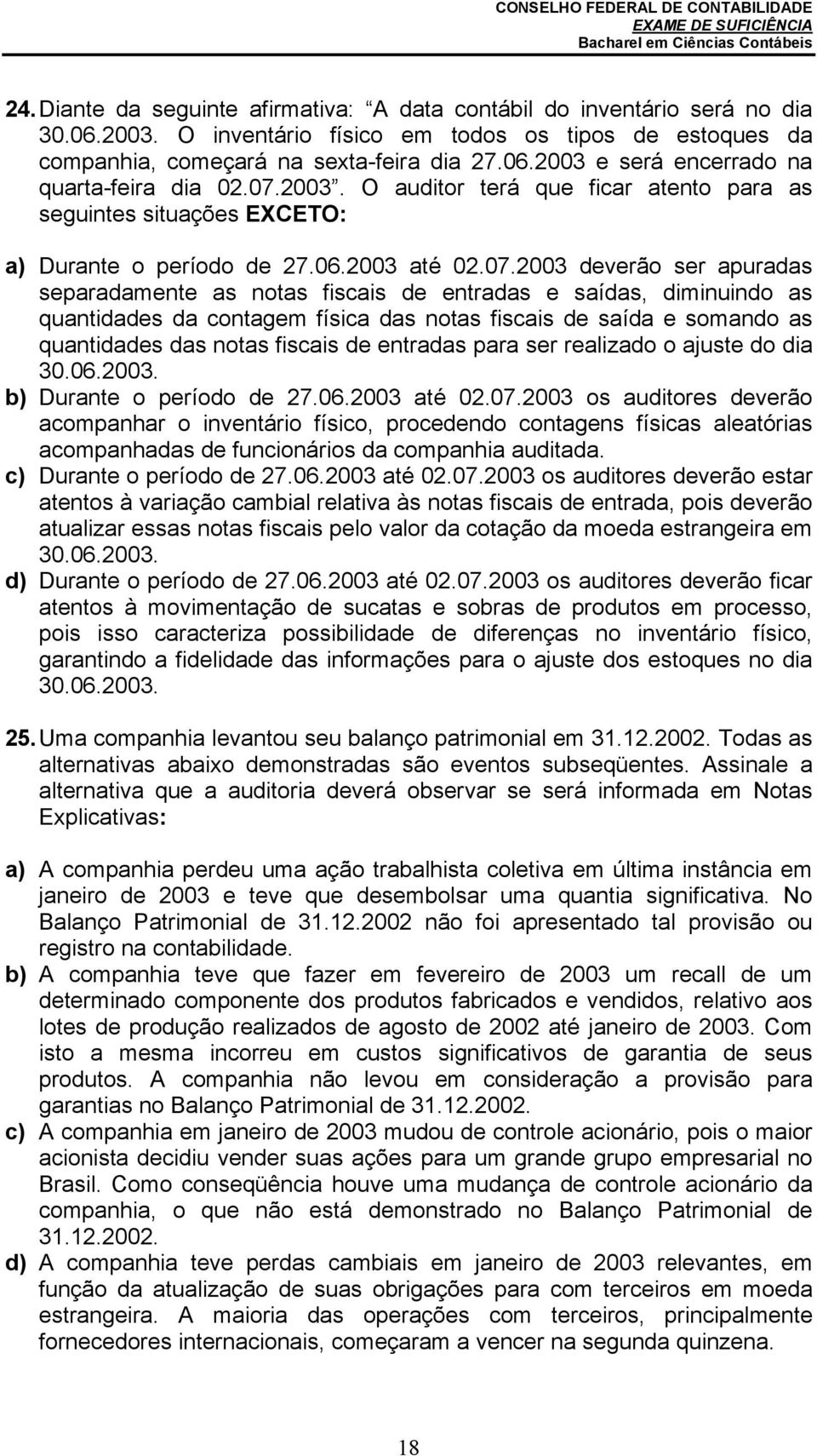 saídas, diminuindo as quantidades da contagem física das notas fiscais de saída e somando as quantidades das notas fiscais de entradas para ser realizado o ajuste do dia 30.06.2003.