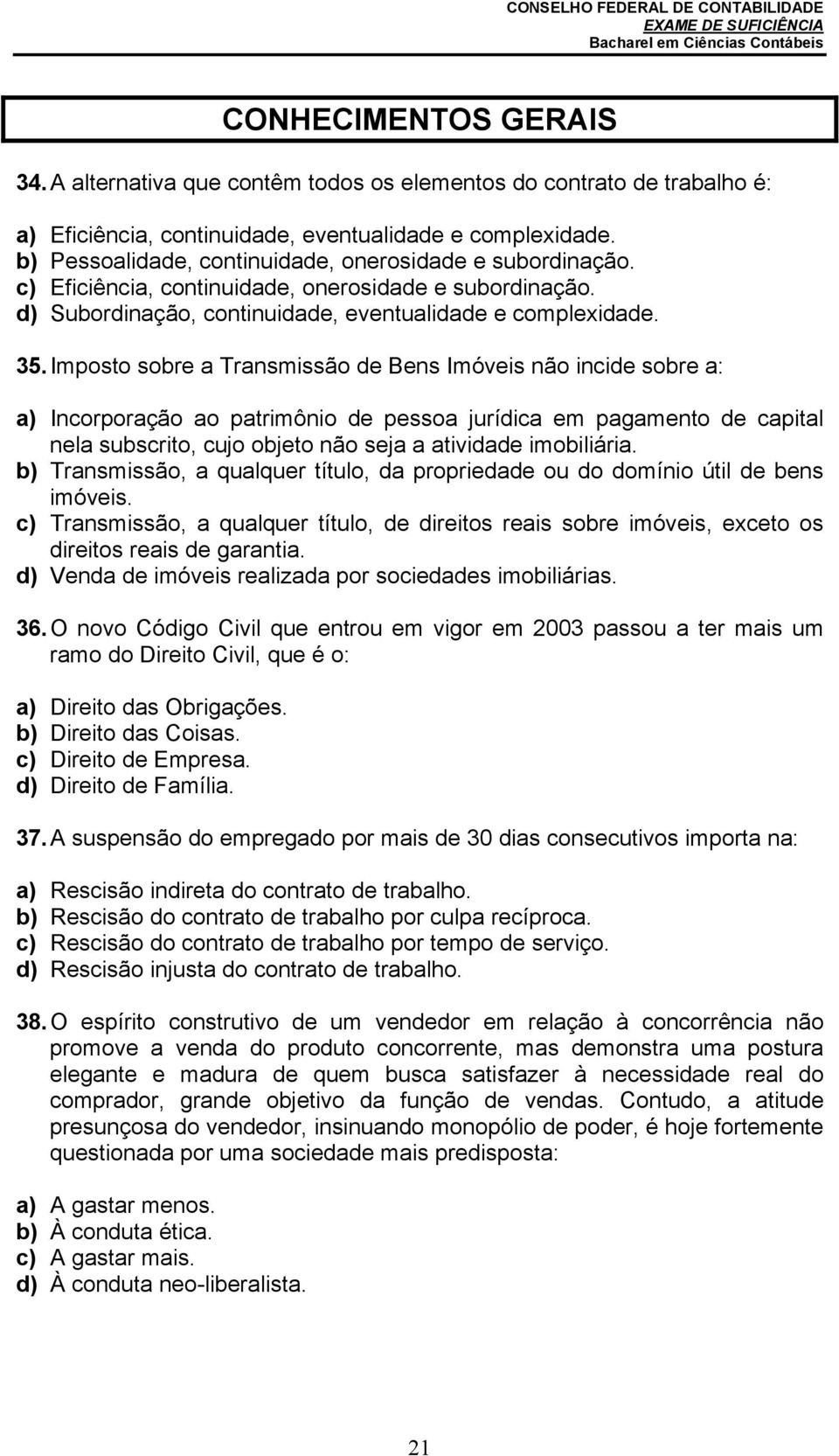 Imposto sobre a Transmissão de Bens Imóveis não incide sobre a: a) Incorporação ao patrimônio de pessoa jurídica em pagamento de capital nela subscrito, cujo objeto não seja a atividade imobiliária.