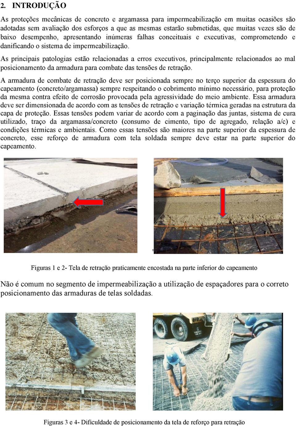 As principais patologias estão relacionadas a erros executivos, principalmente relacionados ao mal posicionamento da armadura para combate das tensões de retração.