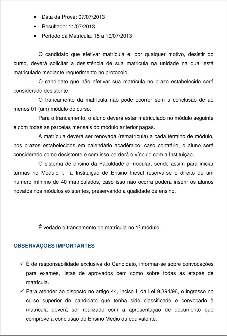 O trancamento da matrícula não pode ocorrer sem a conclusão de ao menos 01 (um) módulo do curso.