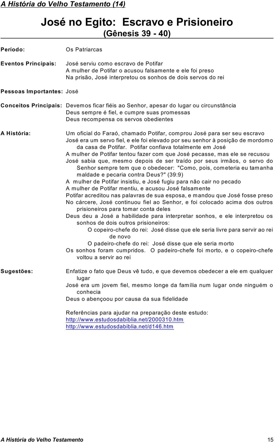 suas promessas Deus recom pensa os servos obedientes Um oficial do Faraó, chamado Potifar, comprou José para ser seu escravo José era um servo fiel, e ele foi elevado por seu senhor à posição de