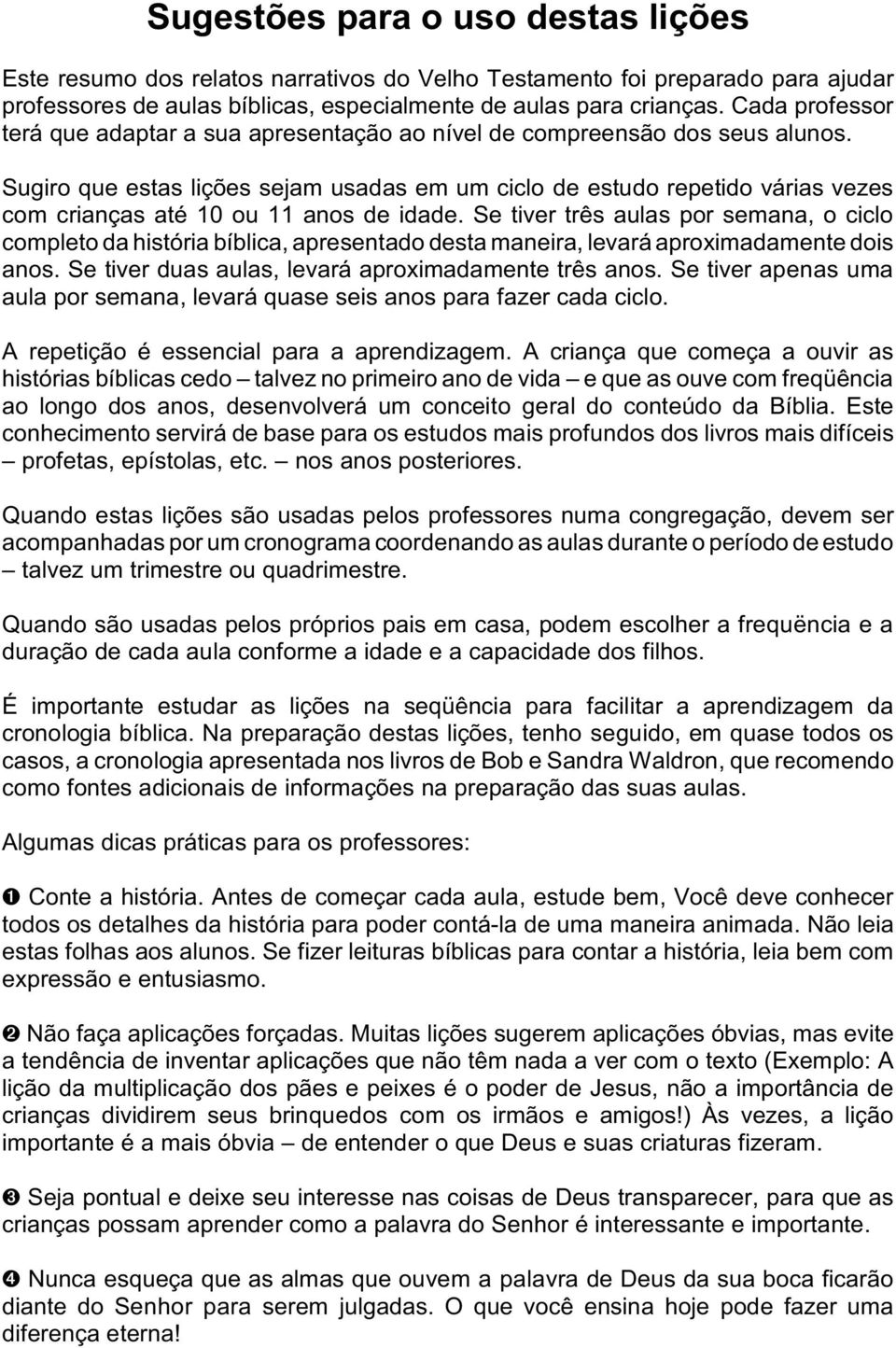 Sugiro que estas lições sejam usadas em um ciclo de estudo repetido várias vezes com crianças até 10 ou 11 anos de idade.