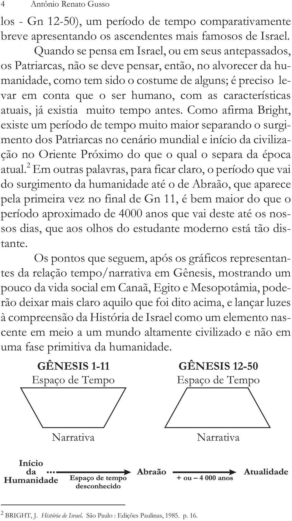 com as características atuais, já existia muito tempo antes.