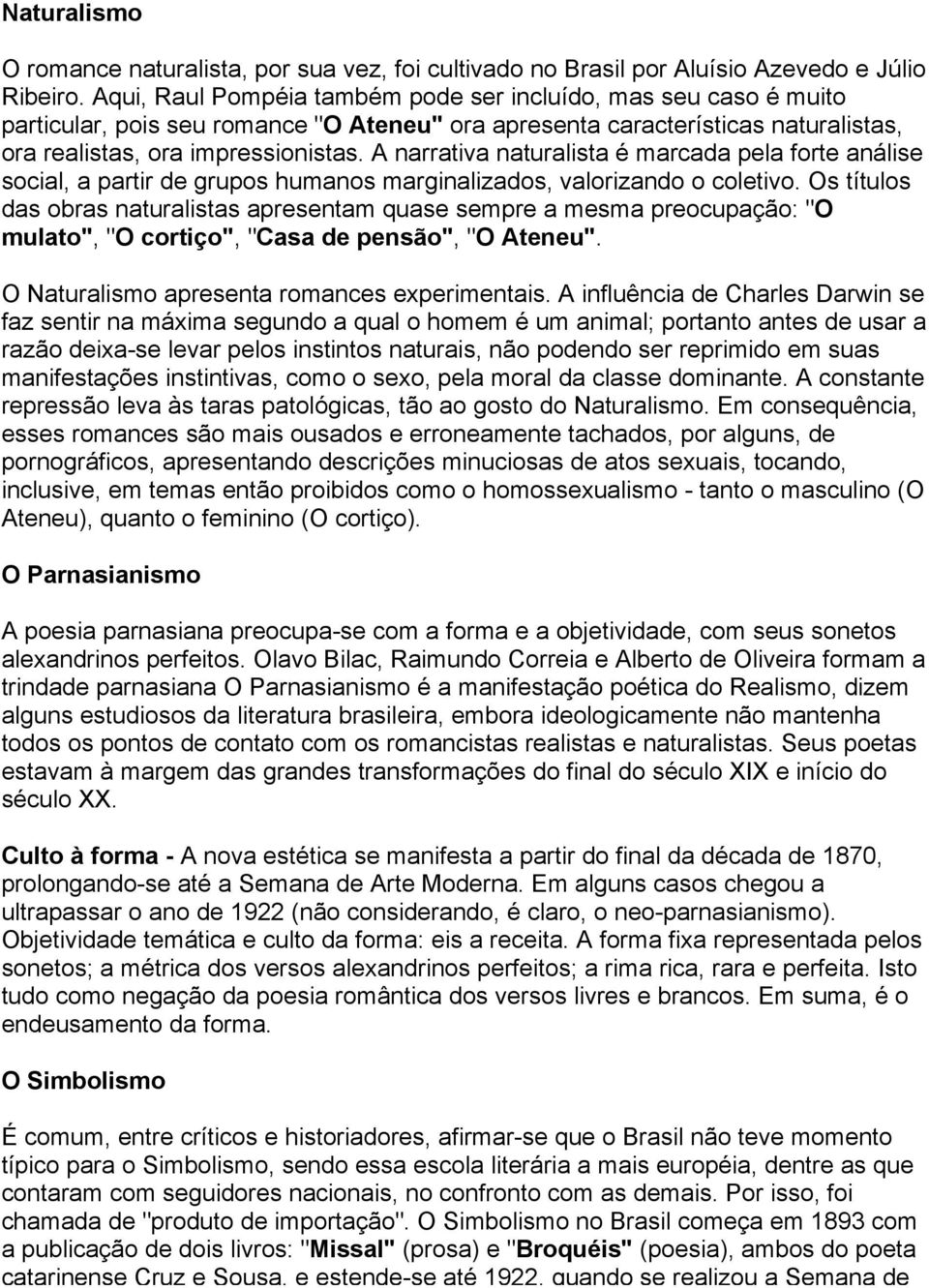 A narrativa naturalista é marcada pela forte análise social, a partir de grupos humanos marginalizados, valorizando o coletivo.