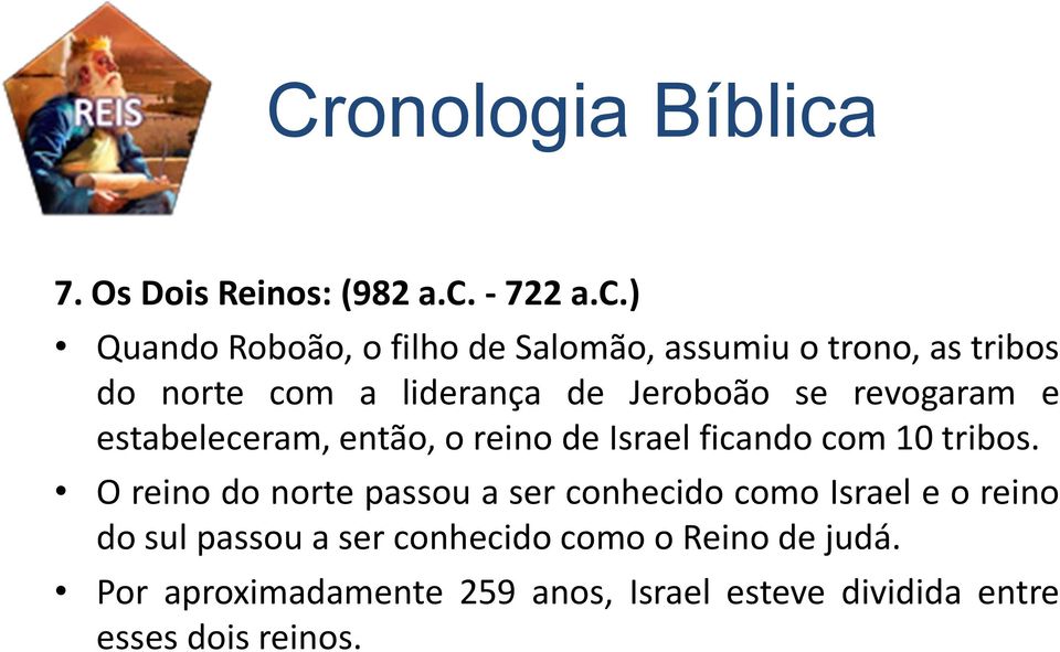 ) Quando Roboão, o filho de Salomão, assumiu o trono, as tribos do norte com a liderança de Jeroboão