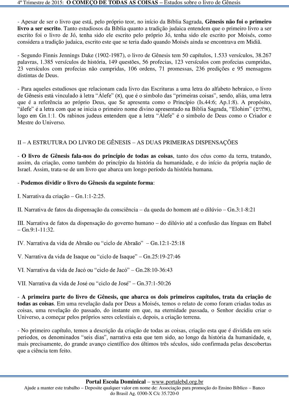 considera a tradição judaica, escrito este que se teria dado quando Moisés ainda se encontrava em Midiã. - Segundo Finnis Jennings Dake (1902-1987), o livro de Gênesis tem 50 capítulos, 1.