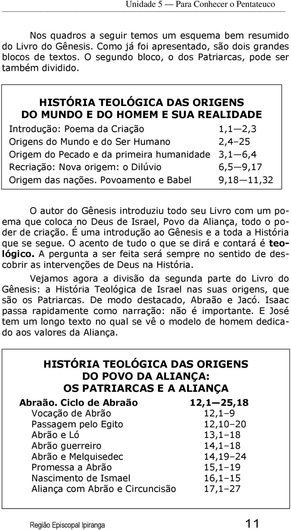 HISTÓRIA TEOLÓGICA DAS ORIGENS DO MUNDO E DO HOMEM E SUA REALIDADE Introdução: Poema da Criação 1,1 2,3 Origens do Mundo e do Ser Humano 2,4 25 Origem do Pecado e da primeira humanidade 3,1 6,4