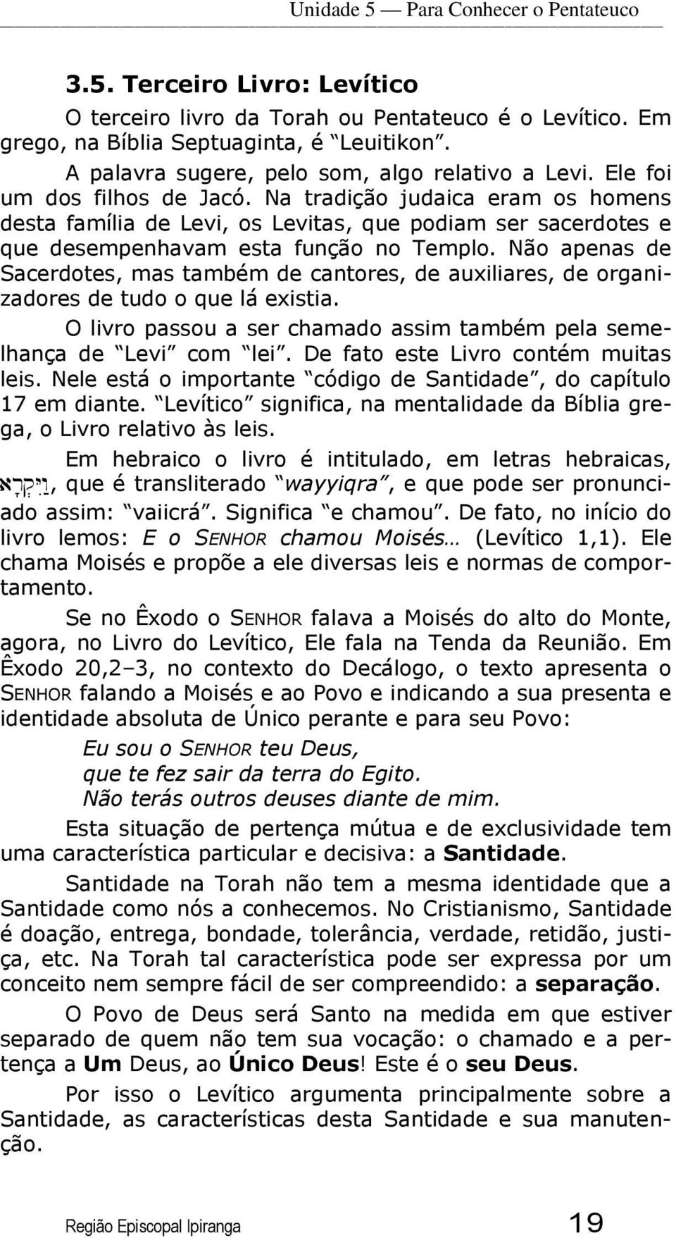 Na tradição judaica eram os homens desta família de Levi, os Levitas, que podiam ser sacerdotes e que desempenhavam esta função no Templo.