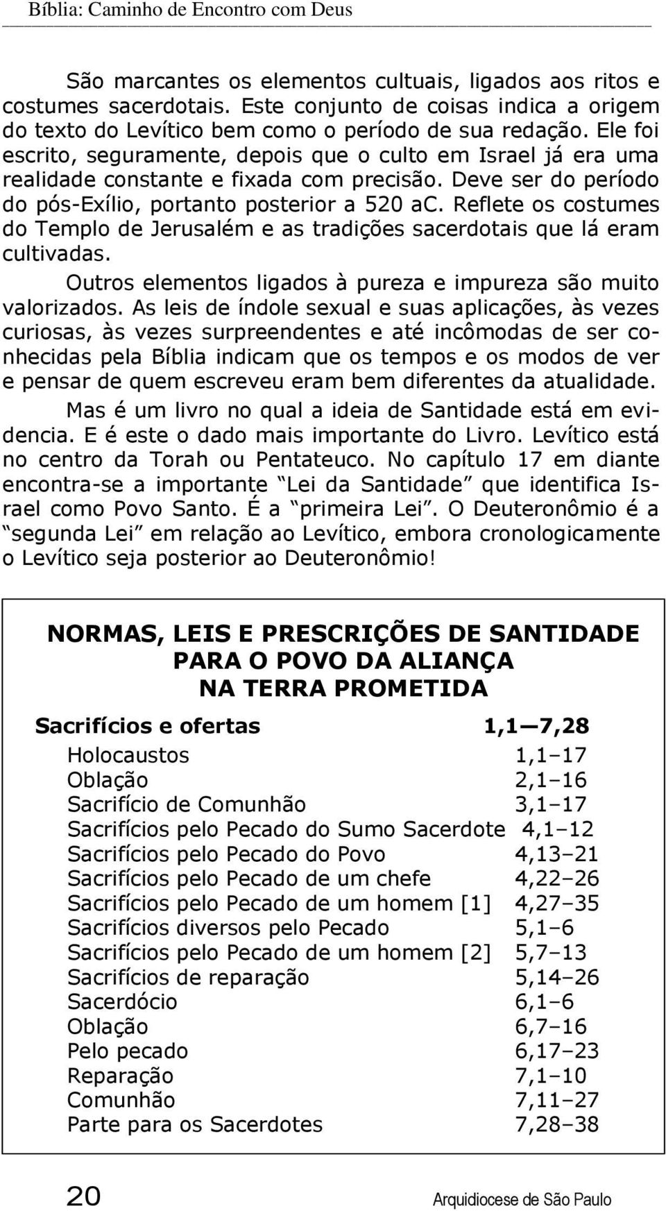 Ele foi escrito, seguramente, depois que o culto em Israel já era uma realidade constante e fixada com precisão. Deve ser do período do pós-exílio, portanto posterior a 520 ac.