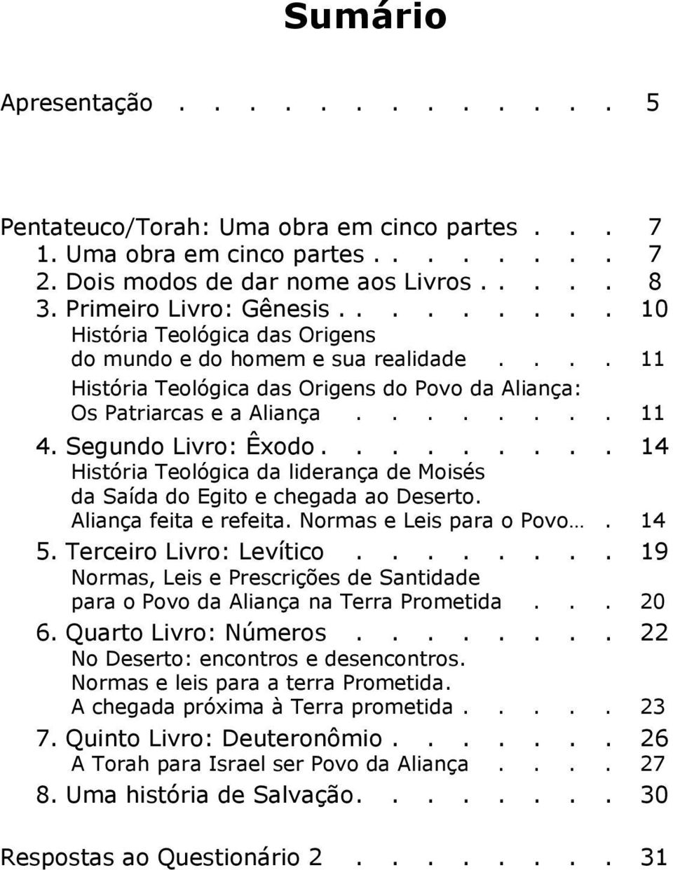 ....... 11 4. Segundo Livro: Êxodo......... 14 História Teológica da liderança de Moisés da Saída do Egito e chegada ao Deserto. Aliança feita e refeita. Normas e Leis para o Povo. 14 5.