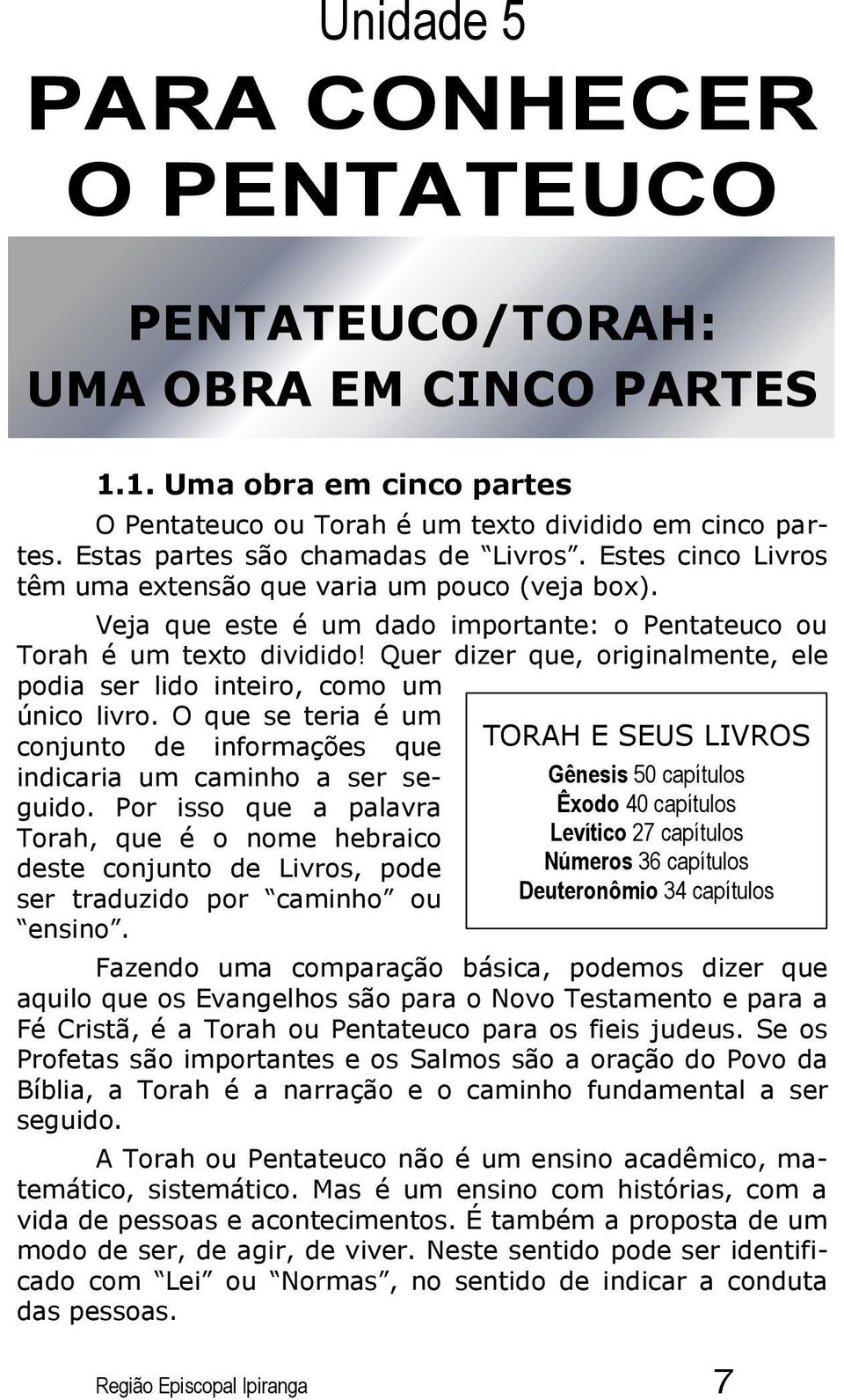 Veja que este é um dado importante: o Pentateuco ou Torah é um texto dividido! Quer dizer que, originalmente, ele podia ser lido inteiro, como um único livro.