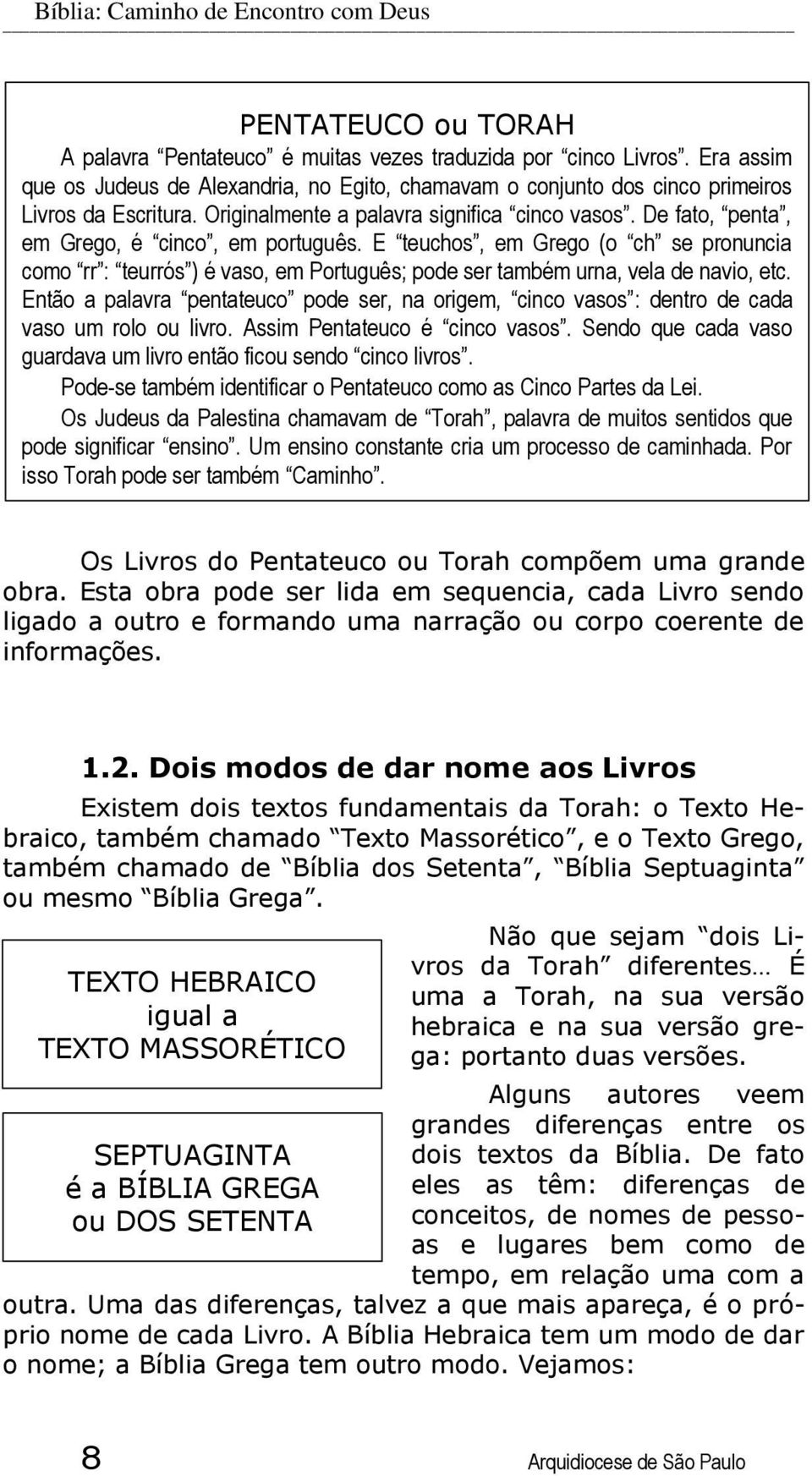 De fato, penta, em Grego, é cinco, em português. E teuchos, em Grego (o ch se pronuncia como rr : teurrós ) é vaso, em Português; pode ser também urna, vela de navio, etc.