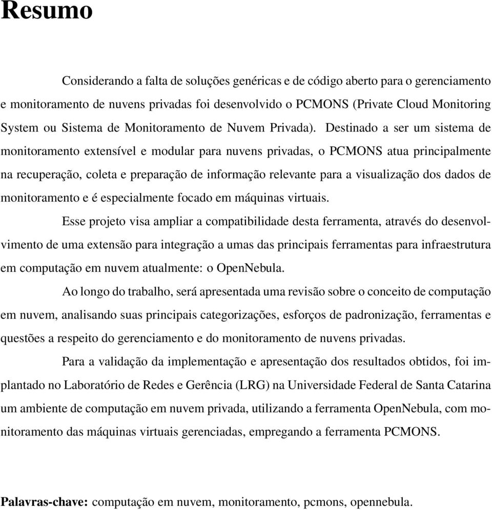 Destinado a ser um sistema de monitoramento extensível e modular para nuvens privadas, o PCMONS atua principalmente na recuperação, coleta e preparação de informação relevante para a visualização dos