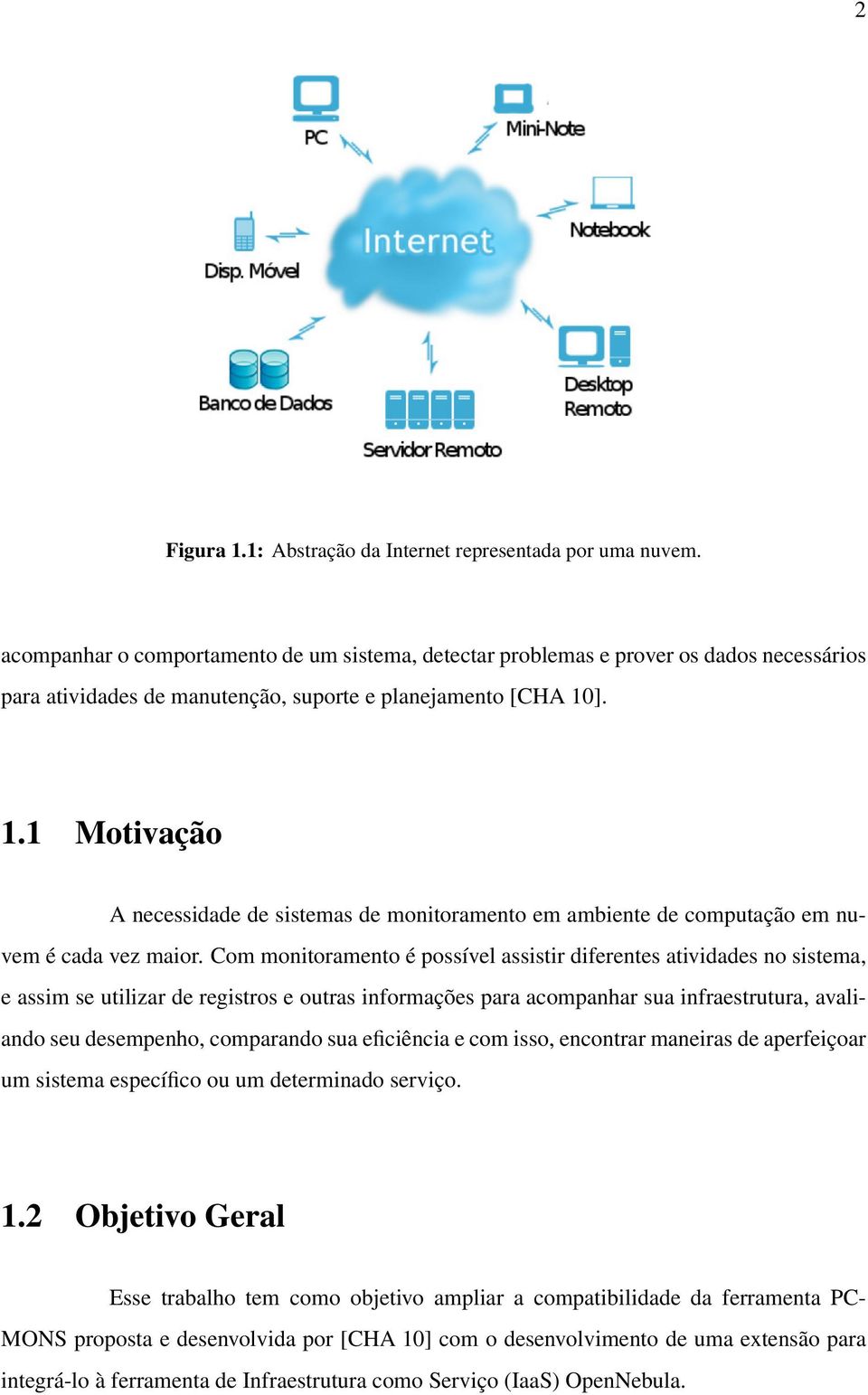 ]. 1.1 Motivação A necessidade de sistemas de monitoramento em ambiente de computação em nuvem é cada vez maior.