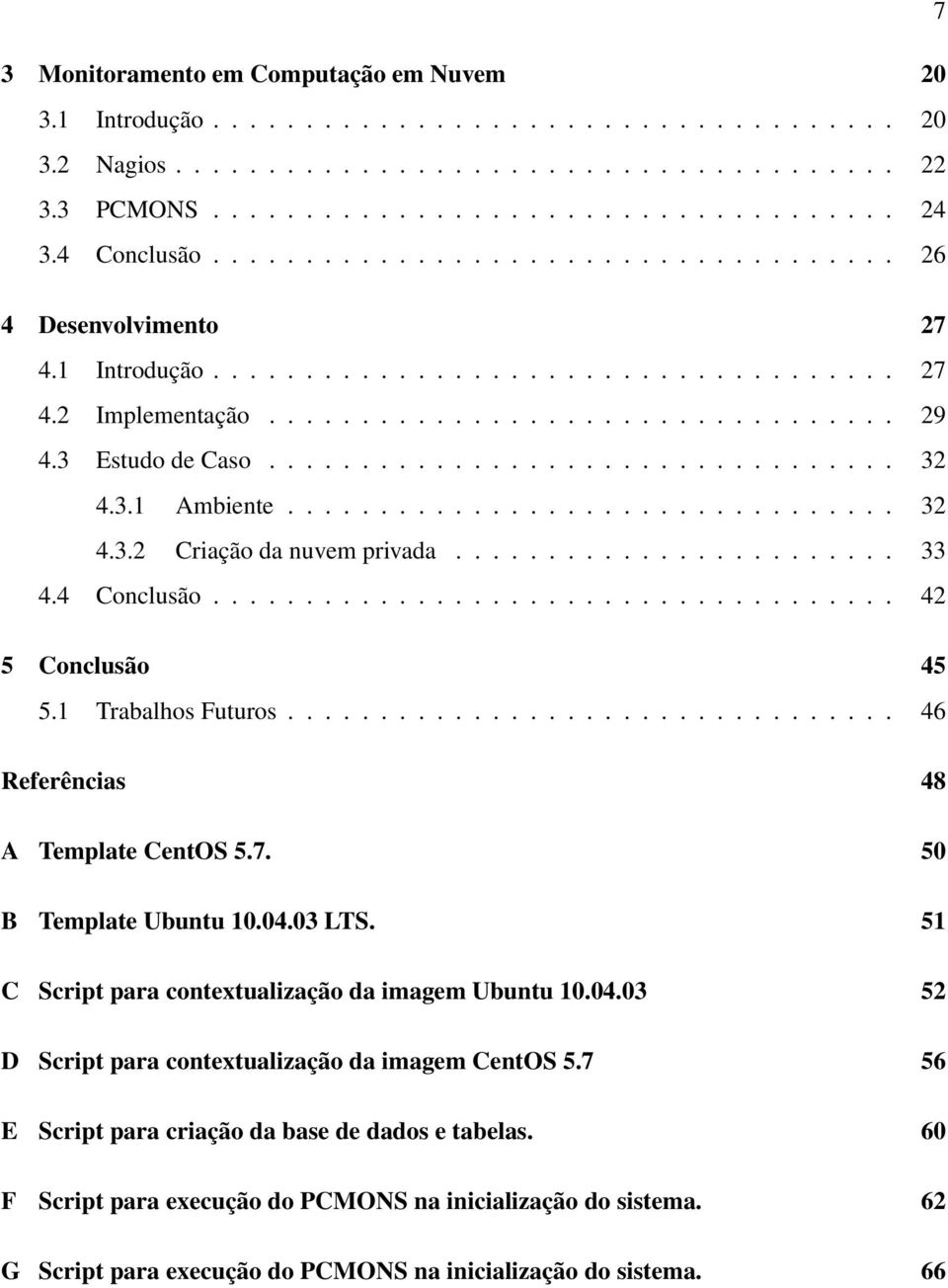 3 Estudo de Caso.................................. 32 4.3.1 Ambiente................................. 32 4.3.2 Criação da nuvem privada........................ 33 4.4 Conclusão..................................... 42 5 Conclusão 45 5.