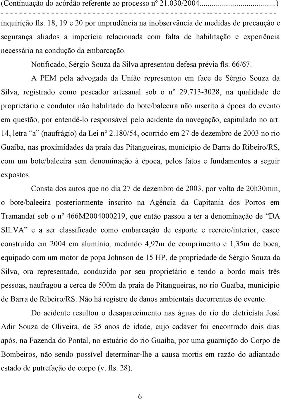 Notificado, Sérgio Souza da Silva apresentou defesa prévia fls. 66/67. A PEM pela advogada da União representou em face de Sérgio Souza da Silva, registrado como pescador artesanal sob o nº 29.