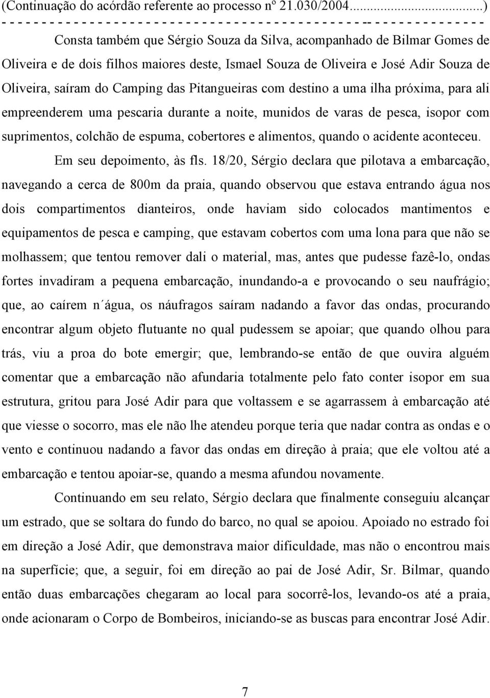 acidente aconteceu. Em seu depoimento, às fls.